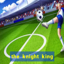 the knight king who returned with a god ler